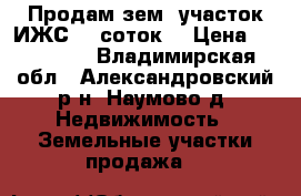 Продам зем. участок ИЖС 15 соток. › Цена ­ 450 000 - Владимирская обл., Александровский р-н, Наумово д. Недвижимость » Земельные участки продажа   